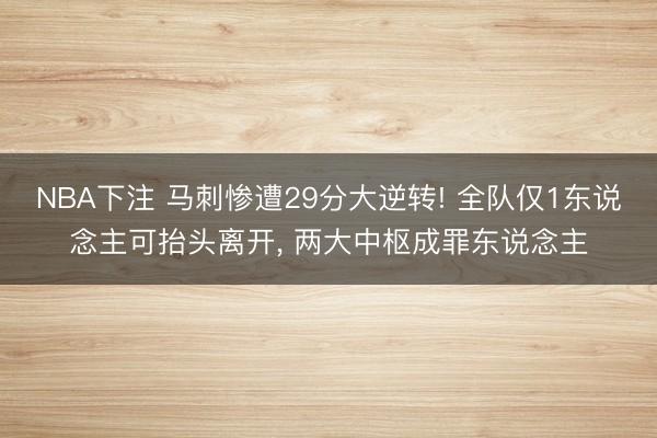 NBA下注 马刺惨遭29分大逆转! 全队仅1东说念主可抬头离开, 两大中枢成罪东说念主