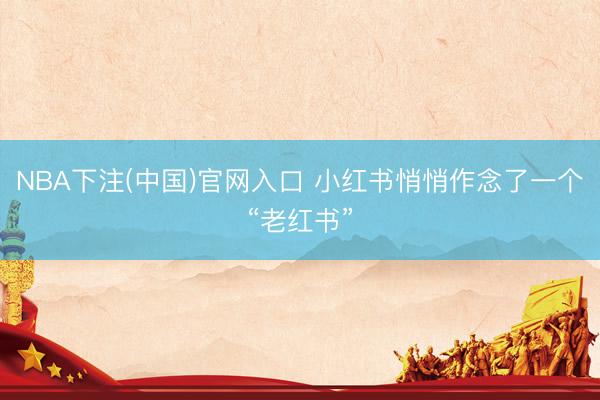 NBA下注(中国)官网入口 小红书悄悄作念了一个“老红书”
