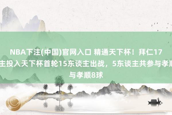 NBA下注(中国)官网入口 精通天下杯！拜仁17东谈主投入天
